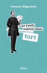 L'art d'avoir toujours raison quand on a tort - François Bégaudeau