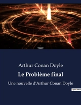 Le Problème final : Une nouvelle d'Arthur Conan Doyle - Doyle, Arthur Conan