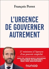 L'urgence de gouverner autrement : 25 ministres à l'épreuve d'un pouvoir empêché - François Perret