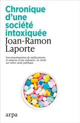 Chronique d'une société intoxiquée : surconsommation de médicaments et emprise d'une industrie : la vérité sur notre santé publique - Joan-Ramon Laporte