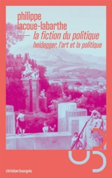 La fiction du politique : Heidegger, l'art et la politique - Philippe Lacoue-Labarthe