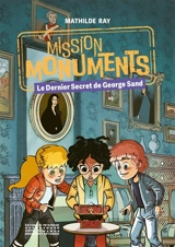 Mission monuments. Le dernier secret de George Sand - Mathilde Ray