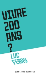 Vivre 200 ans ? - Luc Ferry