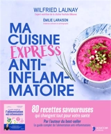 Ma cuisine express anti-inflammatoire : 80 recettes savoureuses qui changent tout pour votre santé - Wilfried Launay