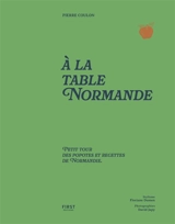 A la table normande : petit tour des popotes et recettes de Normandie - Pierre Coulon