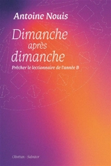Méditations de l'Evangile du dimanche : prêcher le lectionnaire de l'année B - Antoine Nouis