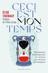Ceci est mon temps : ménopause, andropause et autres aventures climatiques - Elise Thiébaut