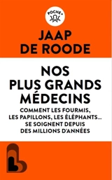 Nos plus grands médecins : comment les fourmis, les papillons, les éléphants... se soignent depuis des millions d'années - Jaap De Roode