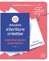 12 ateliers d'écriture créative : autobiographies, biographies - Isabelle Mercat-Maheu