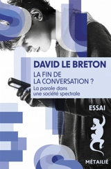 La fin de la conversation ? : la parole dans une société spectrale - David Le Breton