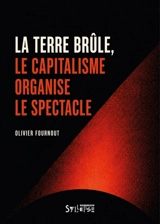 La Terre brûle, le capitalisme organise le spectacle - Olivier Fournout