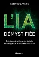 L'IA démystifiée : déployez tout le potentiel de l'intelligence artificielle au travail - Antonio Weiss