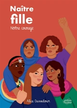 Naître fille. Vol. 1. Notre courage - Alice Dussutour