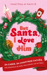 But Santa, I love him : 24 cases, 24 chapitres cachés : une romance de Noël pas comme les autres ! - Hazel Riley