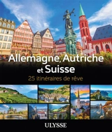 Allemagne, Autriche et Suisse : 25 itinéraires de rêve - Collectif Ulysse