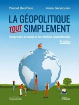 La géopolitique, tout simplement : comprendre le monde et les relations internationales - Pascal Boniface
