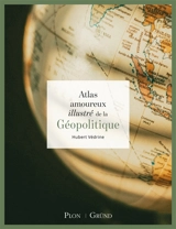 Atlas amoureux illustré de la géopolitique - Hubert Védrine