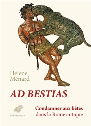 Ad bestias : condamner aux bêtes dans la Rome antique - Hélène Ménard