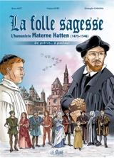 La folle sagesse : l'humaniste Materne Hatten (1475-1546) : de prêtre... à pasteur - Bruno Hatt