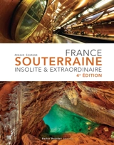 France souterraine insolite & extraordinaire - Arnaud Goumand