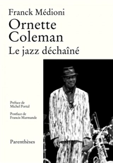 Ornette Coleman : le jazz déchaîné - Franck Médioni