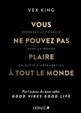 Vous ne pouvez pas plaire à tout le monde : reprenez le pouvoir dans un monde en quête d'approbation - Vex King
