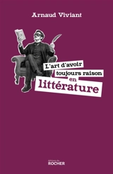 L'art d'avoir toujours raison en littérature - Arnaud Viviant