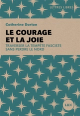 Le courage et la joie : Traverser la tempête fasciste sans perdre le Nord - Dorion, Catherine