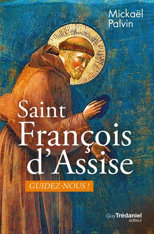 Saint François d'Assise, guidez-nous ! - Mickaël Palvin