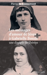 Les messages d'amour de Jésus à Gabrielle Bossis, une disciple de Thérèse - Pierre Descouvemont