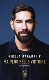 Ma plus belle victoire : autobiographie - Nikola Karabatic