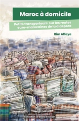 Maroc à domicile : petits transporteurs sur les routes euro-marocaines de la diaspora - Rim Affaya