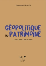 Géopolitique du patrimoine : l'Asie d'Abou Dabi au Japon - Emmanuel Lincot