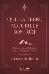 Que la terre accueille son roi : méditations quotidiennes pour le temps de l'Avent - Alistair Begg