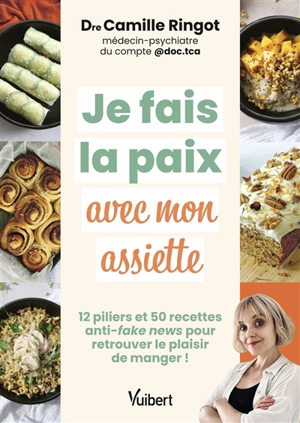 Je fais la paix avec mon assiette : 12 piliers et 50 recettes anti-fake news pour retrouver le plaisir de manger ! - Camille Ringot