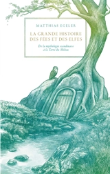 La grande histoire des fées et des elfes : de la mythologie scandinave à la Terre du Milieu - Matthias Egeler