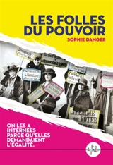 Les folles du pouvoir : on les a internées parce qu'elles demandaient l'égalité - Sophie Danger