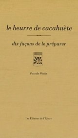 Le beurre de cacahuète : dix façons de le préparer - Pascale Weeks