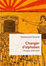 Changer d'alphabet : Turquie, 1850-1950 - Emmanuel Szurek