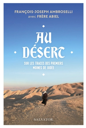 Au désert : sur les traces des premiers moines de Judée - François-Joseph Ambroselli