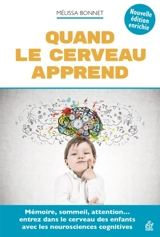 Quand le cerveau apprend : mémoire, sommeil, attention... : entrez dans le cerveau des enfants avec les neurosciences cognitives - Mélissa Bonnet