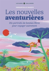 Les nouvelles aventurières : dix portraits de femmes libres pour voyager autrement - Emmanuelle Dasque