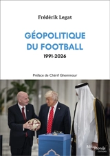 Géopolitique du football. Vol. 5. 1991-2026 - Frédérik Legat