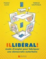 Illibéral ! : mode d'emploi pour fabriquer une démocratie autoritaire - Feurat Alani