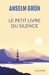 Le petit livre du silence : trouver l'accès à son propre centre - Anselm Grün