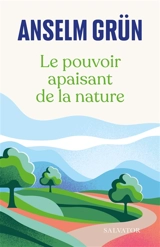 Le pouvoir apaisant de la nature - Anselm Grün