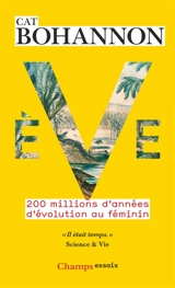 Eve : 200 millions d'années d'évolution au féminin - Cat Bohannon