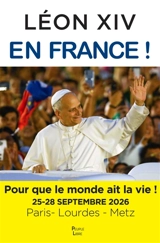 Léon XIV en France ! : pour que le monde ait la vie ! : 25-28 septembre 2026, Paris-Lourdes-Metz, la visite apostolique du pape Léon XIV - Léon 14