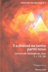 Il a dressé sa tente parmi nous : lecture de l'Evangile de Jean, 1-13, 35 - Philippe Bacq