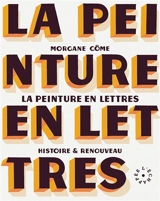 La peinture en lettres : histoire & renouveau - Morgane Côme